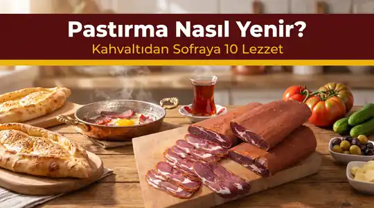 Pastırma Nasıl Yenir? Kahvaltıdan Yemeklere 10 Kullanım